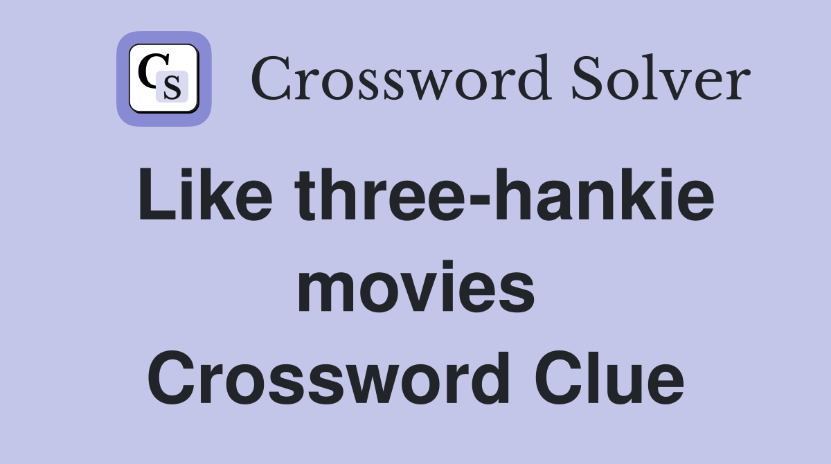 Like three-hankie movies Crossword Clue