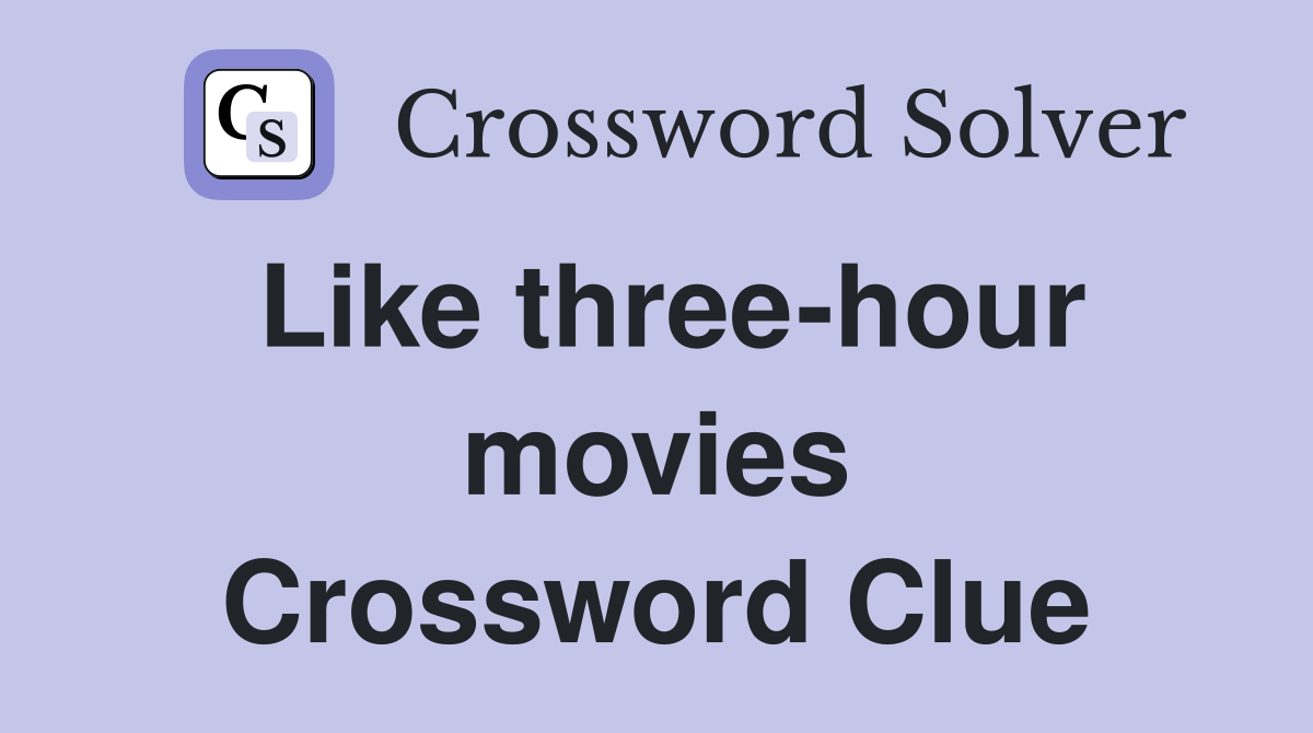 Like three-hour movies Crossword Clue