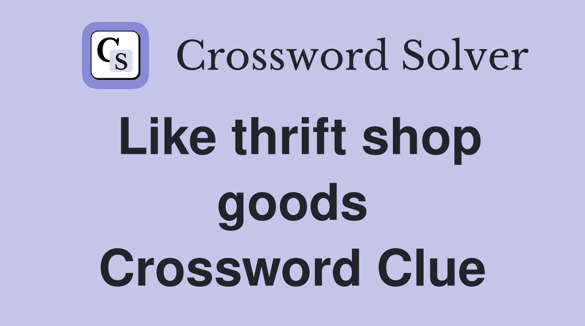 Like thrift shop goods Crossword Clue
