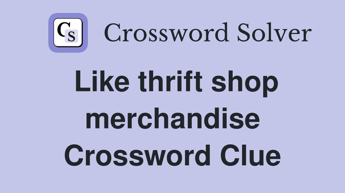 Like thrift shop merchandise Crossword Clue