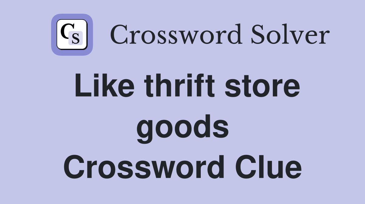 Like thrift store goods Crossword Clue
