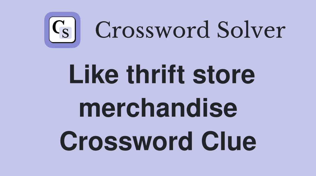 Like thrift store merchandise Crossword Clue