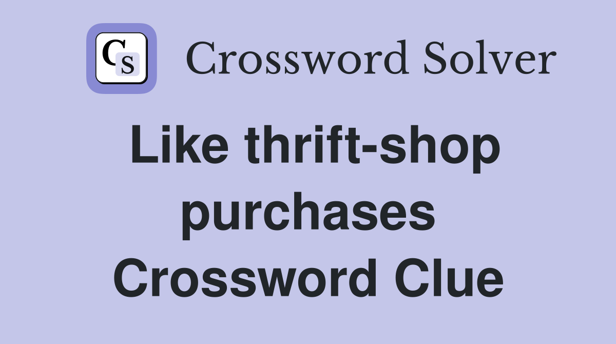 Like thrift-shop purchases Crossword Clue