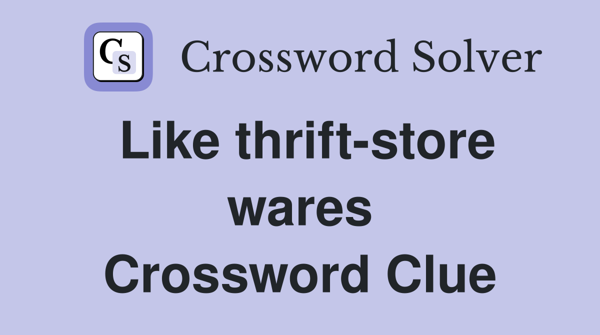 Like thrift-store wares Crossword Clue