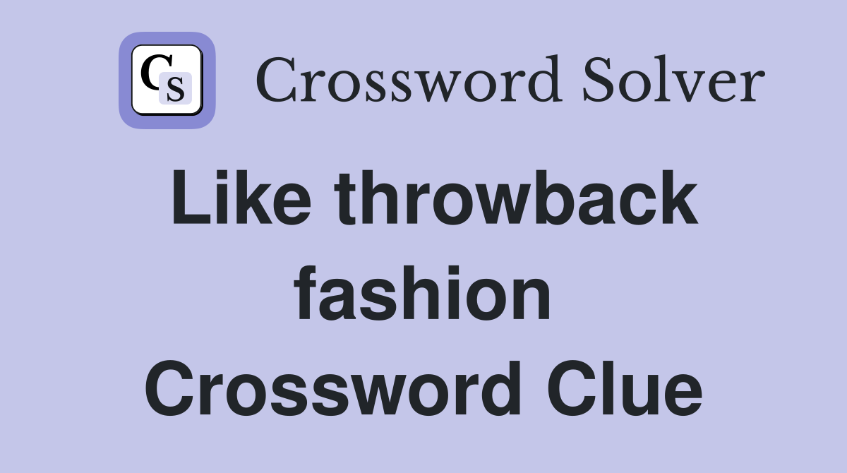 Like throwback fashion Crossword Clue