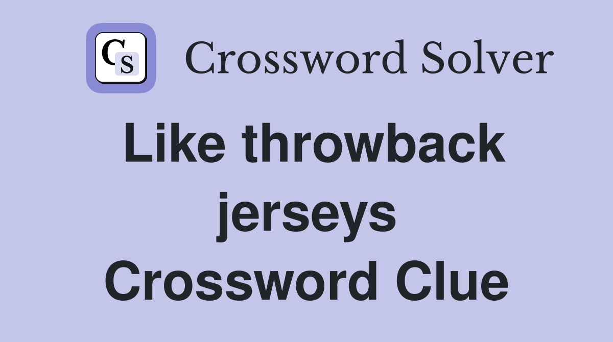 Like throwback jerseys Crossword Clue
