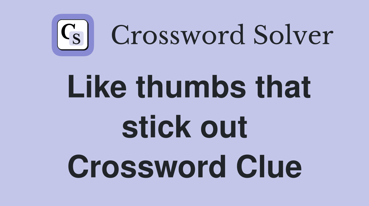 Like thumbs that stick out Crossword Clue