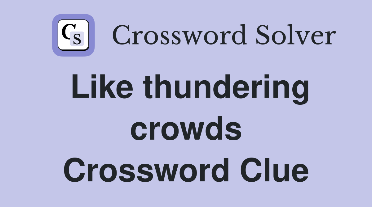 Like thundering crowds Crossword Clue