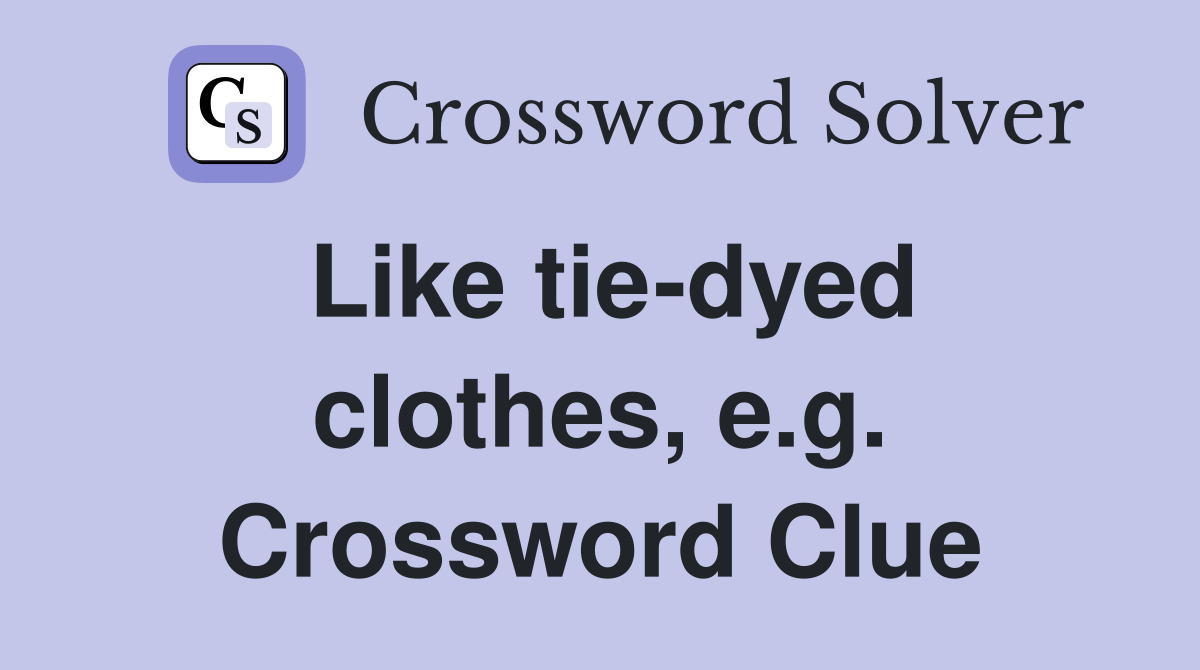 Like tie-dyed clothes, e.g. Crossword Clue