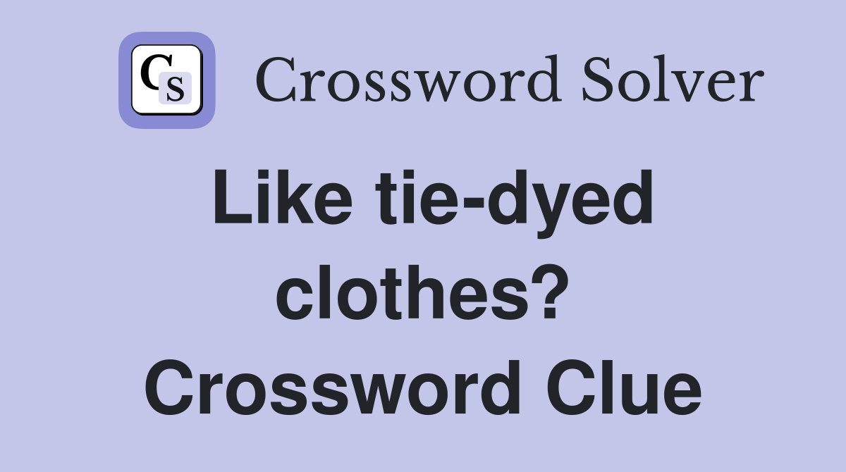 Like tie-dyed clothes? Crossword Clue
