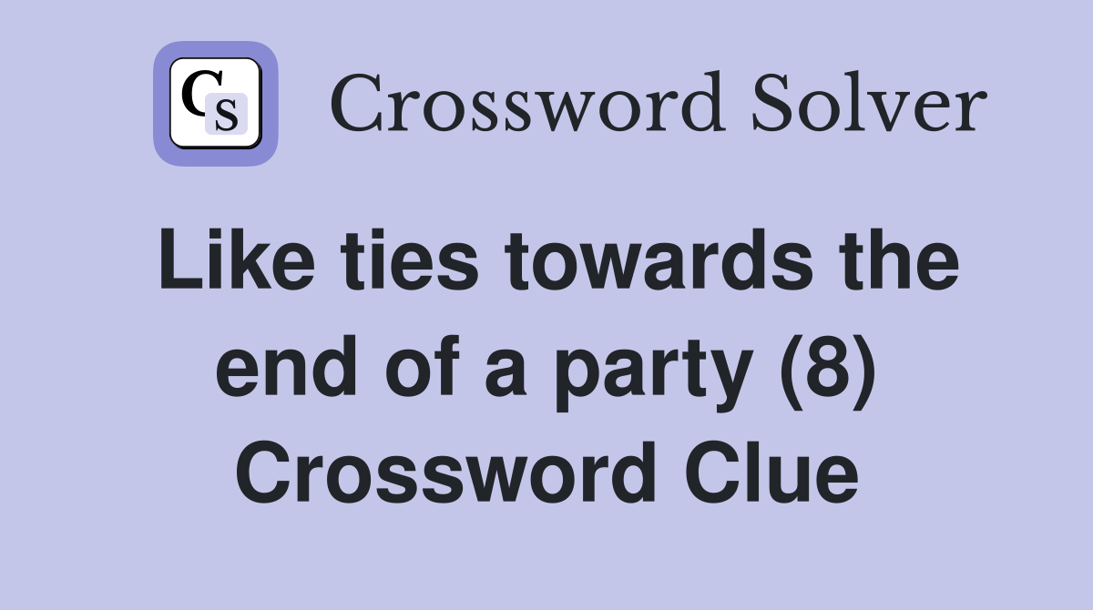 Like ties towards the end of a party (8) Crossword Clue