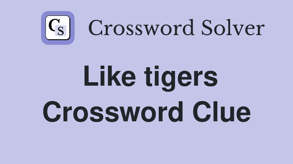 Like tigers Crossword Clue