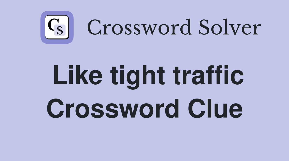 Like tight traffic Crossword Clue