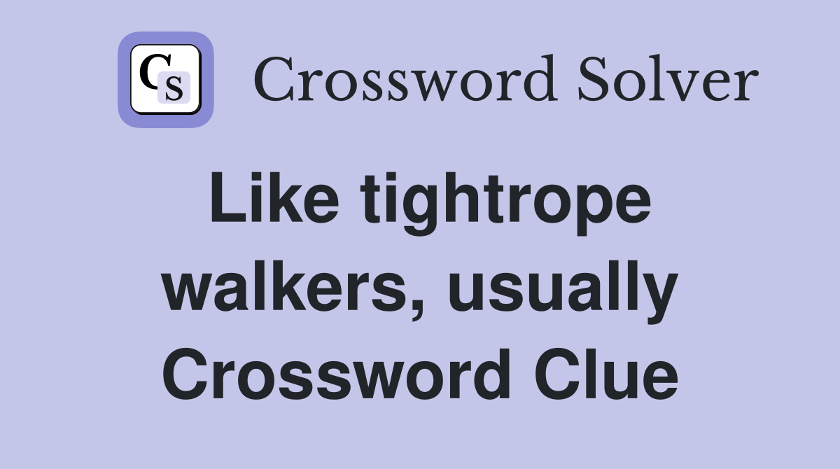 Like tightrope walkers, usually Crossword Clue