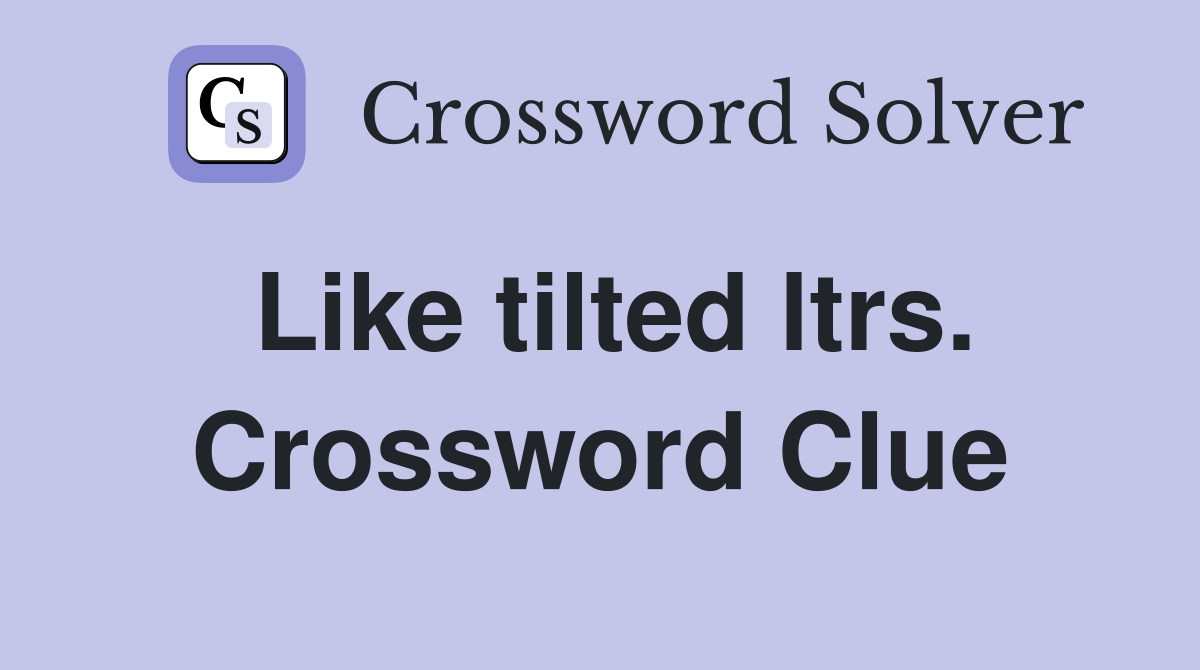 Like tilted ltrs. Crossword Clue