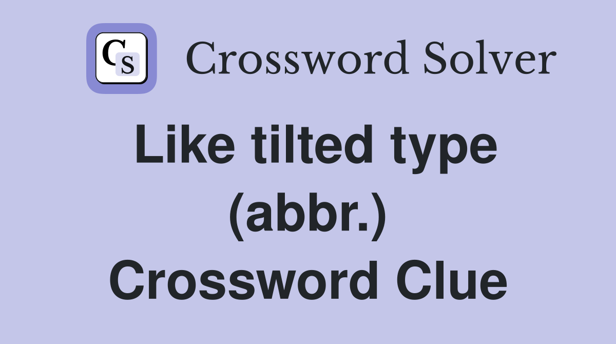 Like tilted type (abbr.) Crossword Clue