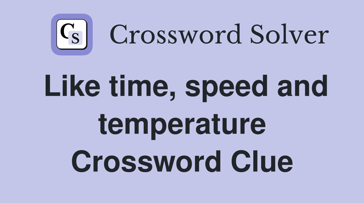 Like time, speed and temperature Crossword Clue