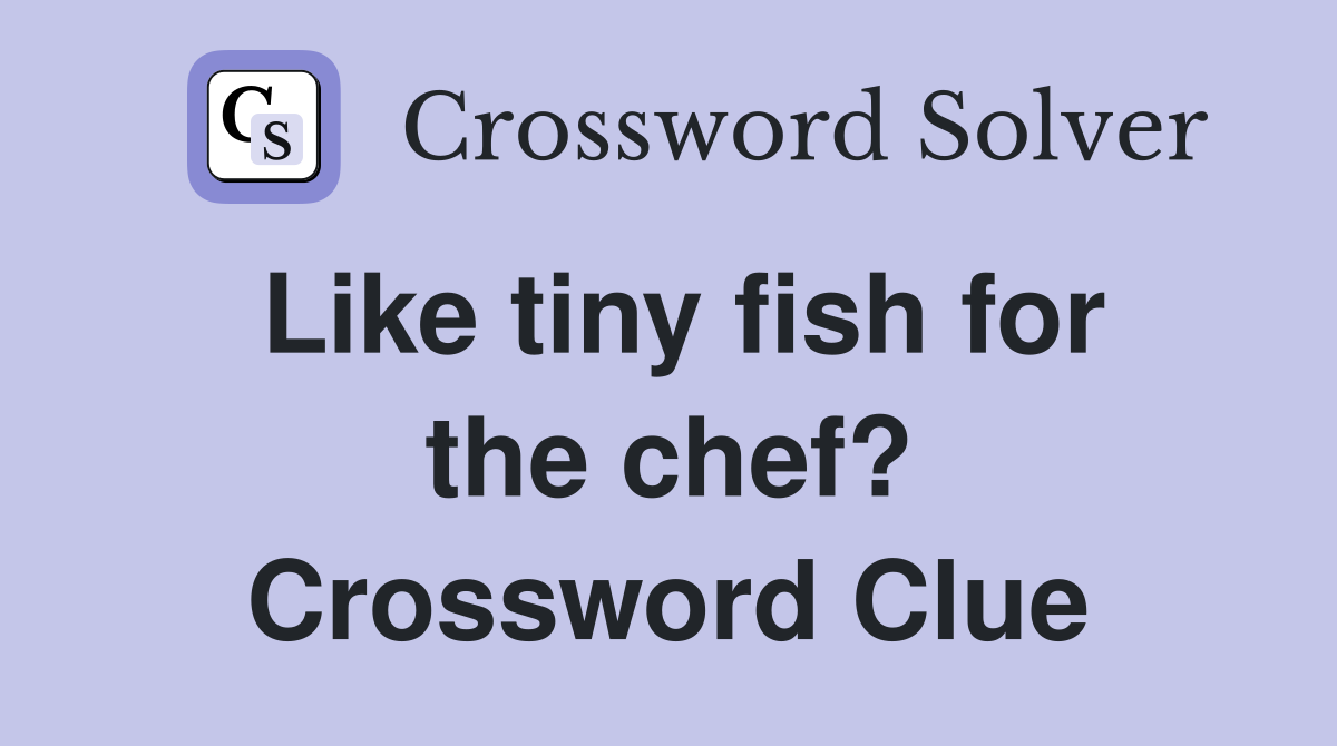 Like tiny fish for the chef? Crossword Clue