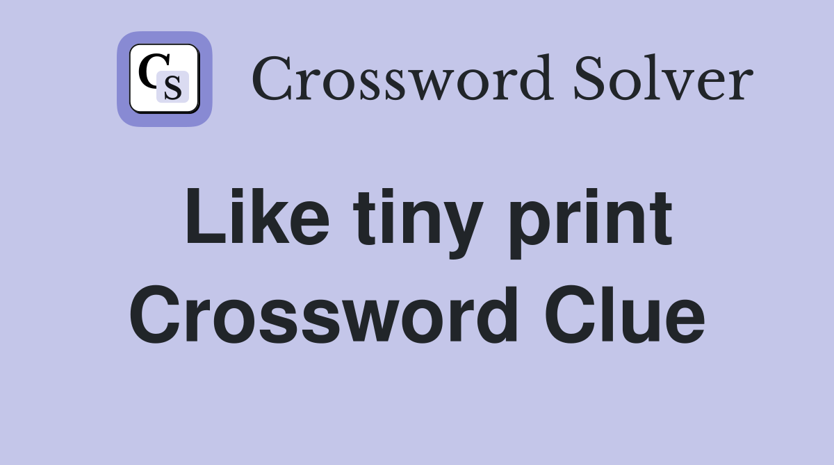 Like tiny print Crossword Clue