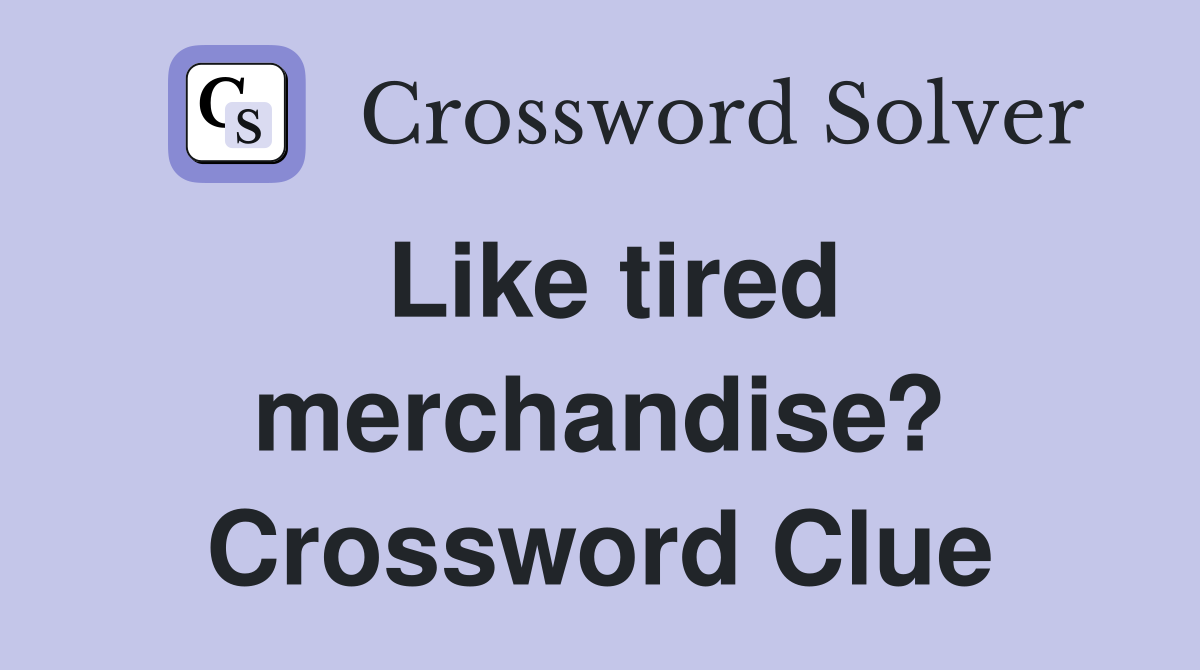 Like tired merchandise? Crossword Clue