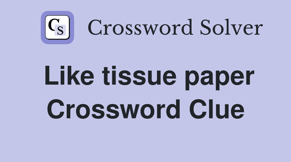 Like tissue paper Crossword Clue