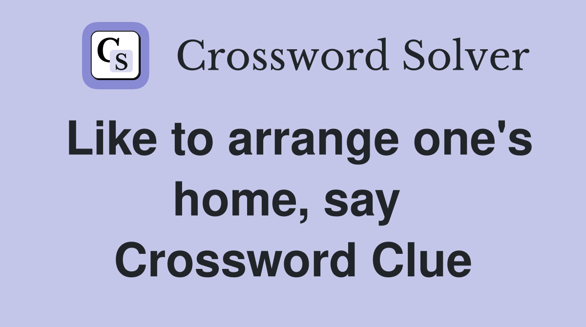 Like to arrange one's home, say  Crossword Clue