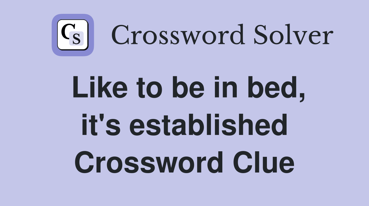 Like to be in bed, it's established Crossword Clue