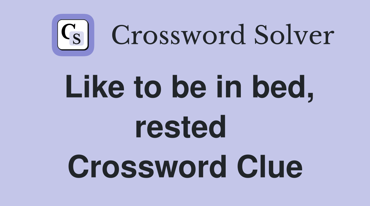 Like to be in bed, rested  Crossword Clue