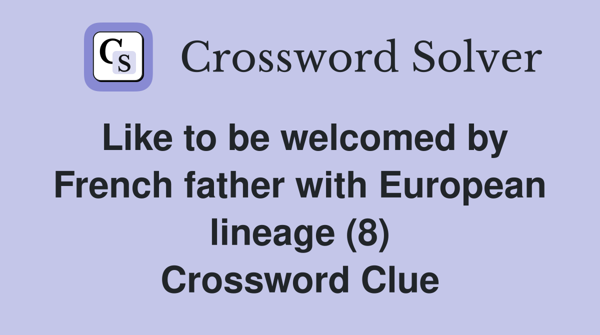 Like to be welcomed by French father with European lineage (8) Crossword Clue