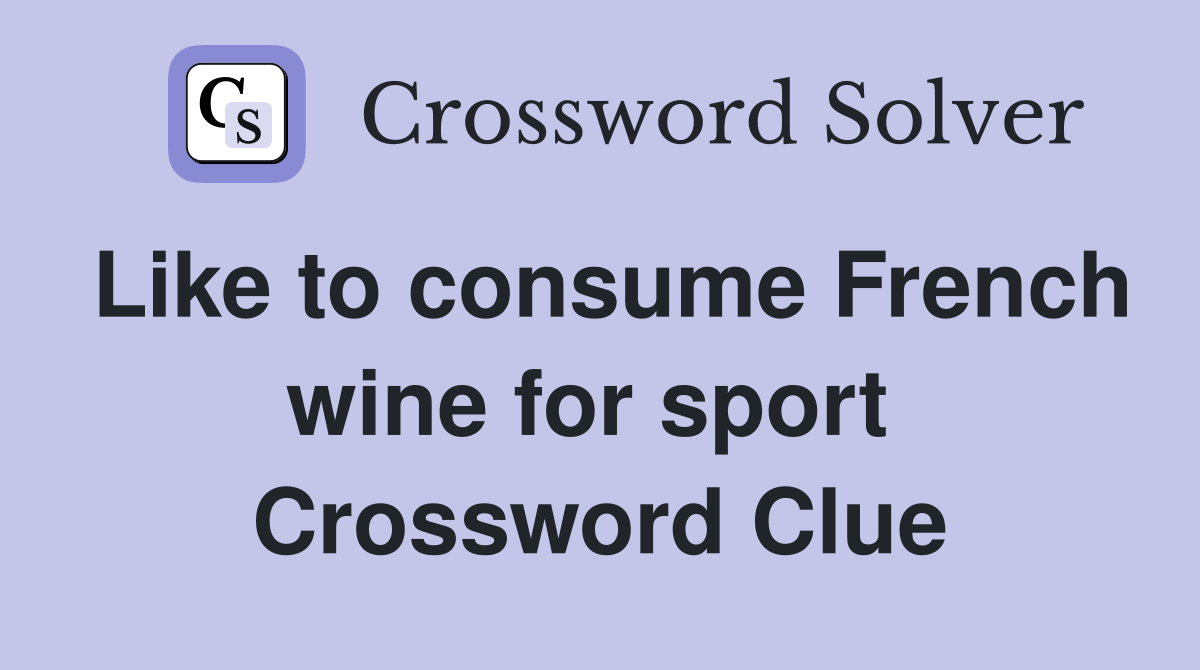 Like to consume French wine for sport  Crossword Clue