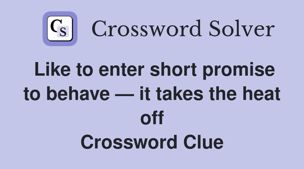Like to enter short promise to behave — it takes the heat off Crossword Clue