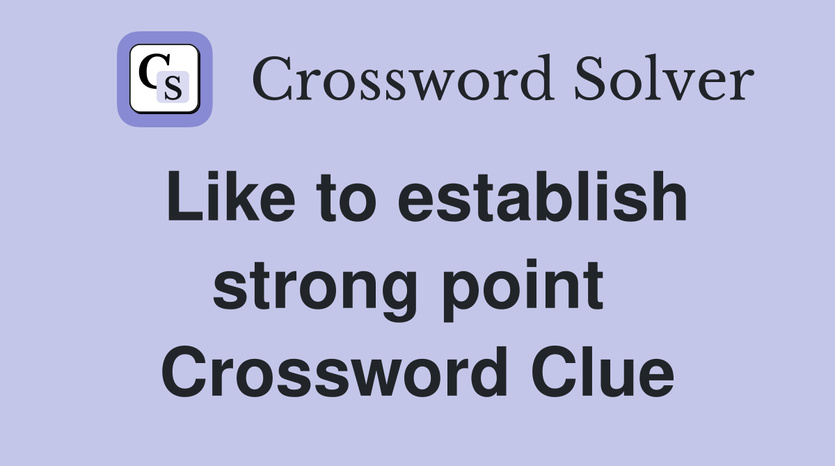 Like to establish strong point  Crossword Clue