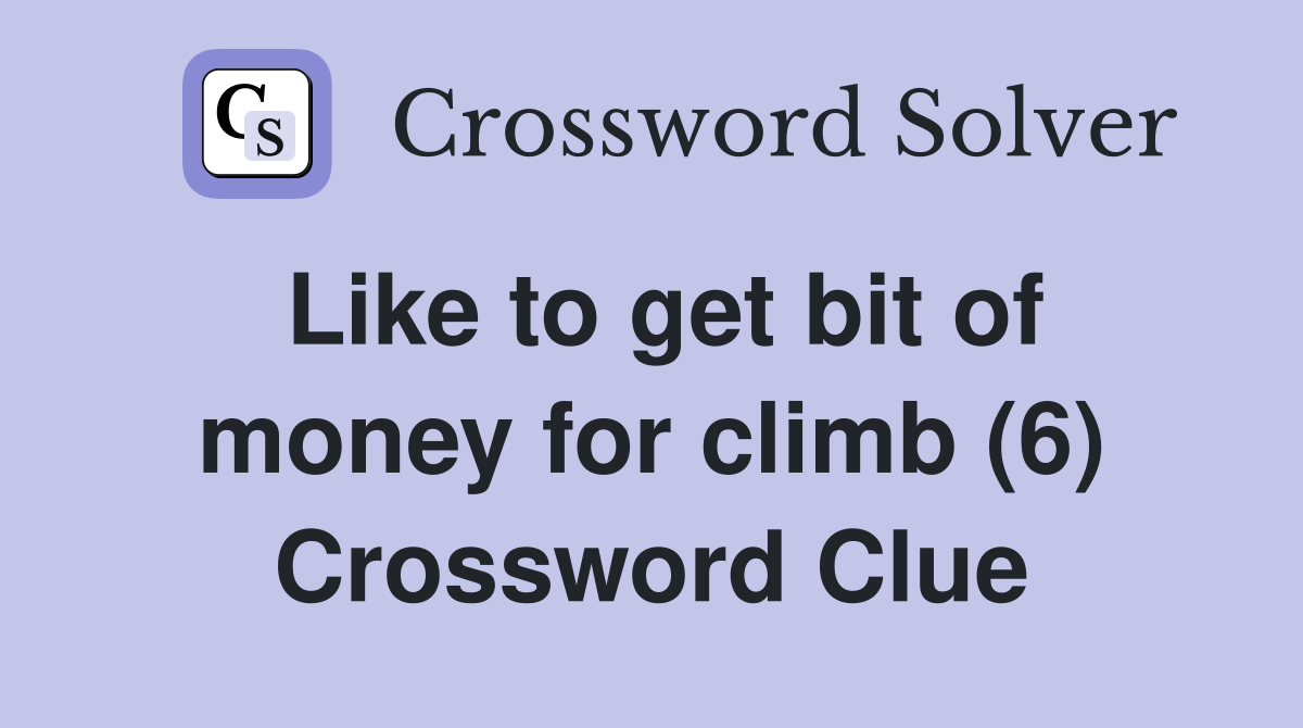 Like to get bit of money for climb (6) Crossword Clue