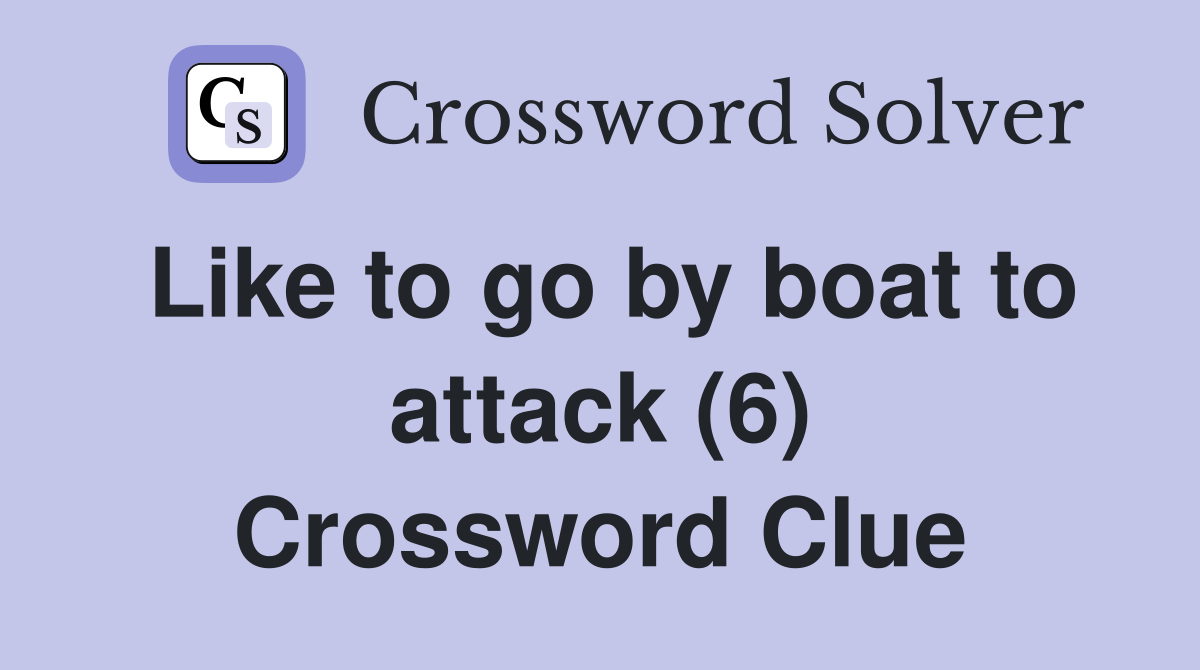 Like to go by boat to attack (6) Crossword Clue