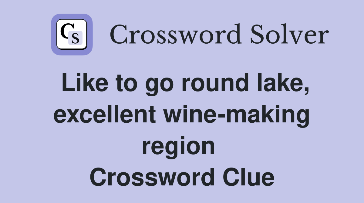 Like to go round lake, excellent wine-making region  Crossword Clue