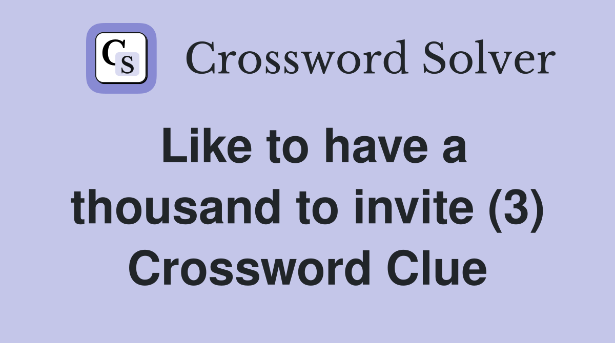 Like to have a thousand to invite (3) Crossword Clue