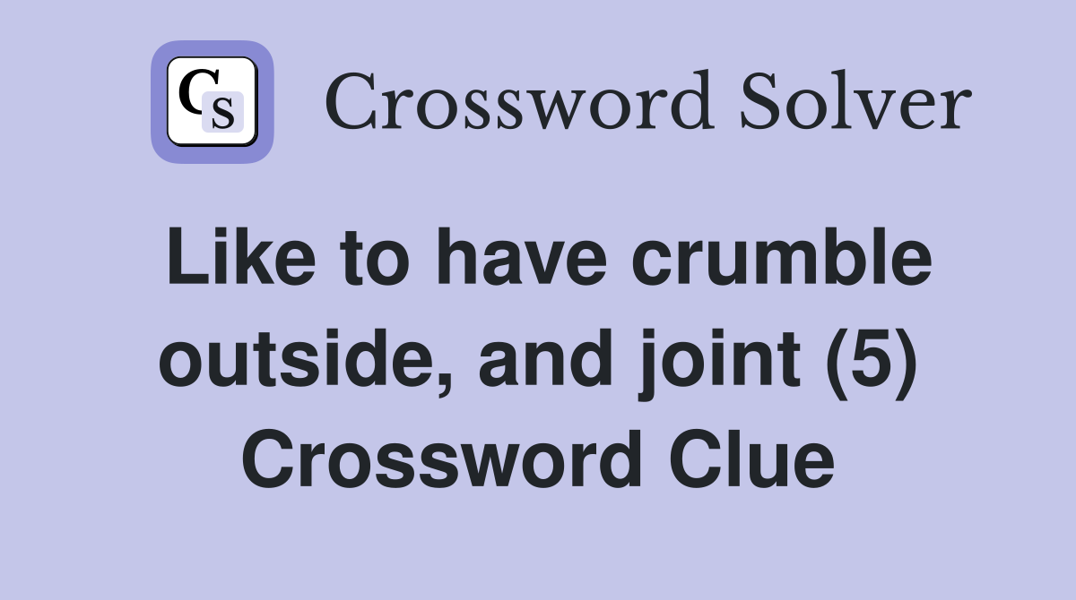 Like to have crumble outside, and joint (5) Crossword Clue