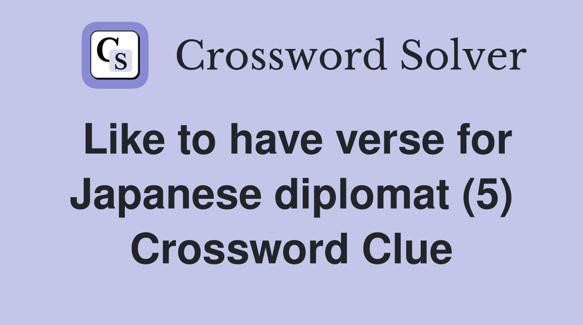 Like to have verse for Japanese diplomat (5) Crossword Clue