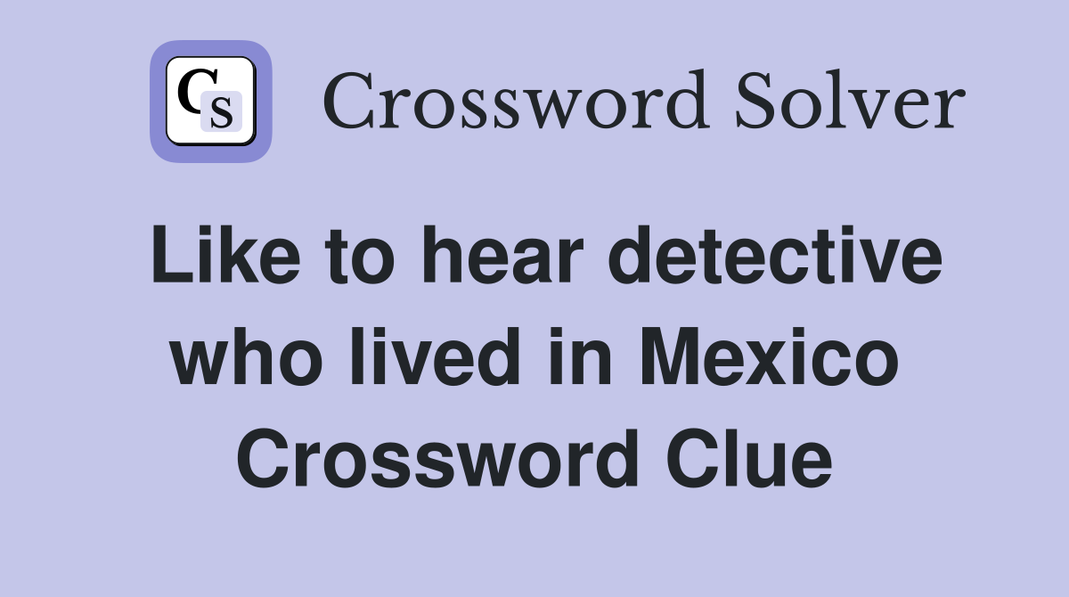 Like to hear detective who lived in Mexico Crossword Clue