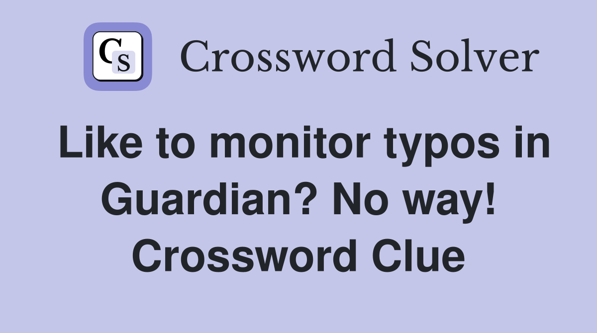 Like to monitor typos in Guardian? No way! Crossword Clue