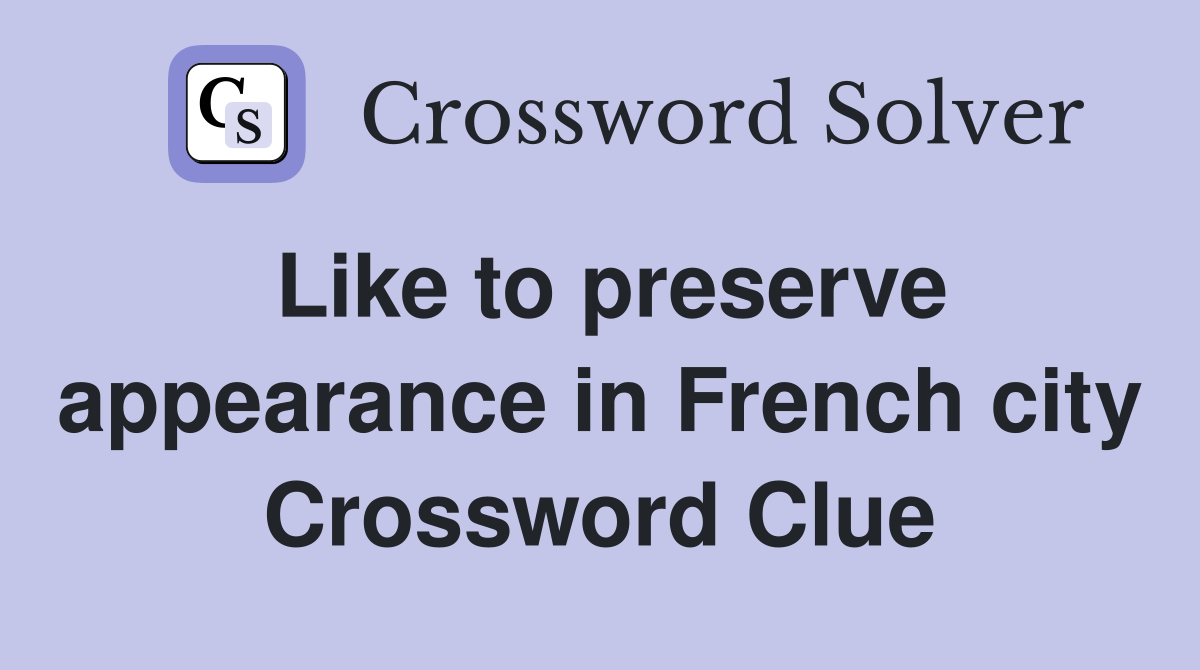 Like to preserve appearance in French city Crossword Clue