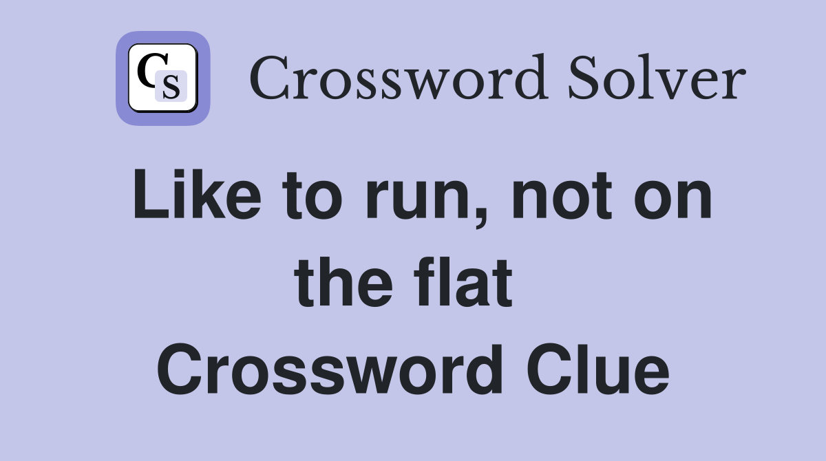 Like to run, not on the flat  Crossword Clue