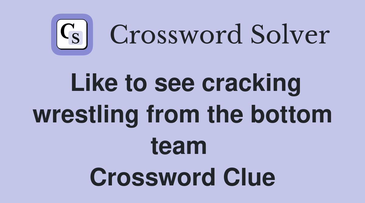 Like to see cracking wrestling from the bottom team  Crossword Clue