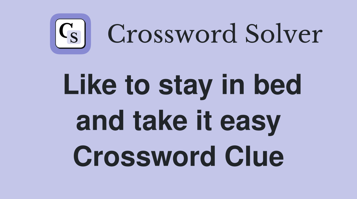 Like to stay in bed and take it easy Crossword Clue