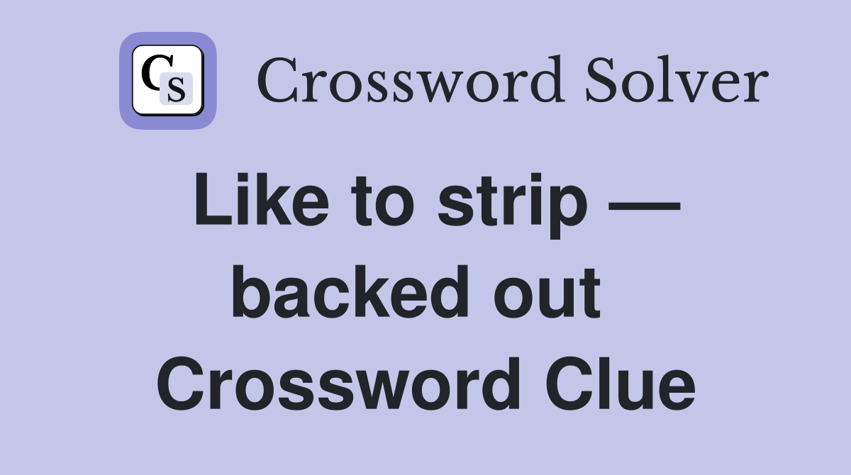 Like to strip — backed out  Crossword Clue