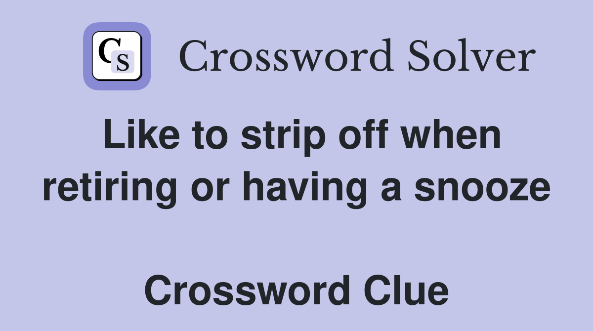 Like to strip off when retiring or having a snooze  Crossword Clue