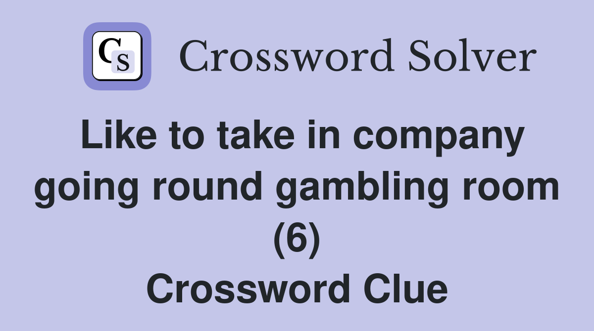 Like to take in company going round gambling room (6) Crossword Clue