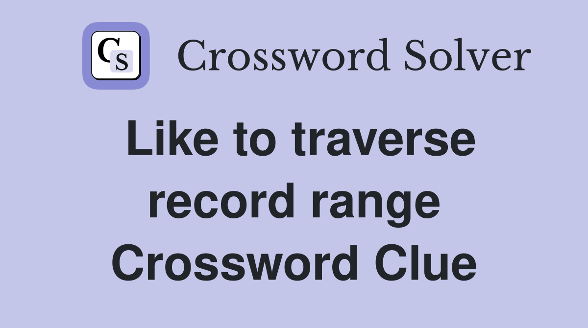 Like to traverse record range Crossword Clue