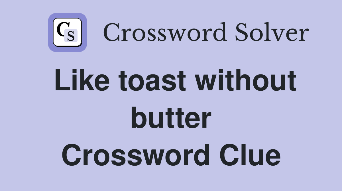Like toast without butter Crossword Clue