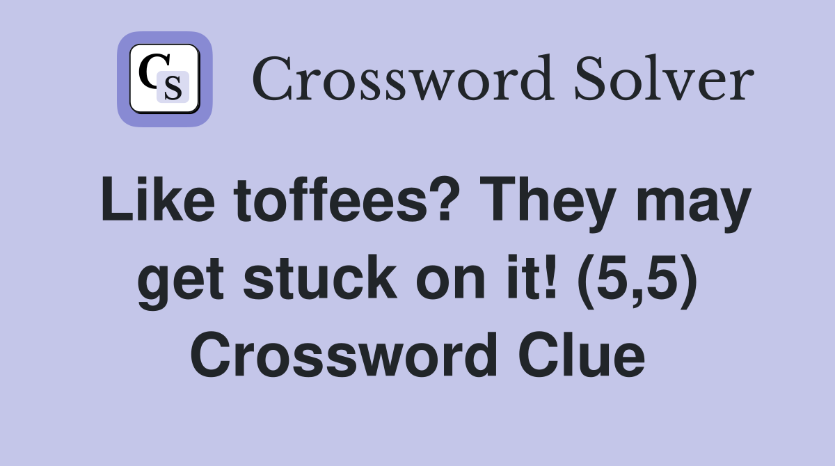 Like toffees? They may get stuck on it! (5,5) Crossword Clue